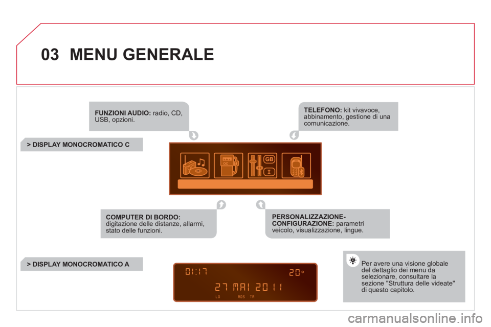 CITROEN DS3 2011 Libretti Di Uso E manutenzione (in Italian) 03 MENU GENERALE
FUNZIONI AUDIO:
radio, CD,
USB, opzioni.
> DISPLAY MONOCROMATICO C
Per avere una visione globale
del dettaglio dei menu da
selezionare, consulta CITROEN DS3 2011 Libretti Di Uso E manutenzione (in Italian) 03 MENU GENERALE
FUNZIONI AUDIO:
radio, CD,
USB, opzioni.
> DISPLAY MONOCROMATICO C
Per avere una visione globale
del dettaglio dei menu da
selezionare, consulta