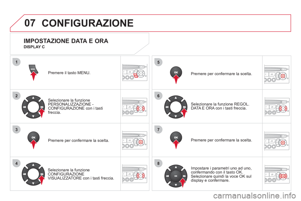 CITROEN DS3 2011  Libretti Di Uso E manutenzione (in Italian) 07
1
2
3
4
5
6
7
8
  CONFIGURAZIONE 
 
Premere il tasto MENU.  
   
Selezionare la funzione 
PERSONALIZZAZIONE - 
CONFIGURAZIONE con i tasti 
freccia.  
   
Premere per confermare la scelta.  
   
Sel