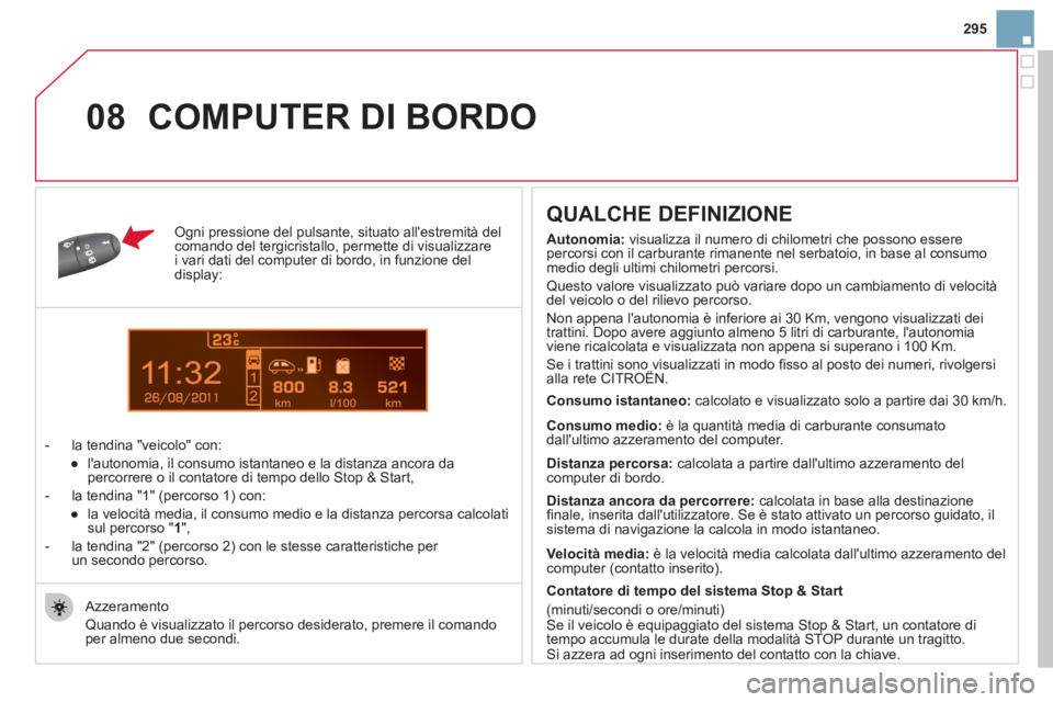 CITROEN DS3 2011  Libretti Di Uso E manutenzione (in Italian) 11
08
295
   
Ogni pressione del pulsante, situato allestremità del 
comando del tergicristallo, permette di visualizzare 
i vari dati del computer di bordo, in funzione del 
display: 
   
 
-   la 