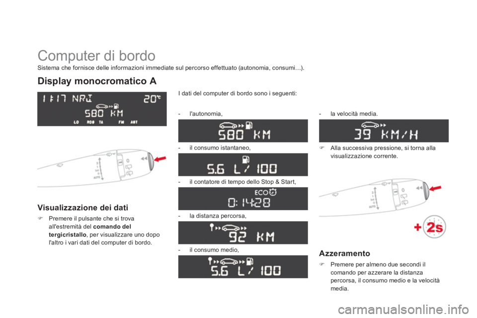 CITROEN DS3 2011  Libretti Di Uso E manutenzione (in Italian)   Computer di bordo 
 
 
 
 
 
 
 
Display monocromatico A 
 
 
Visualizzazione dei dati 
 
 
 
�) 
  Premere il pulsante che si trova 
allestremità del  comando del 
tergicristallo 
, per visualizz