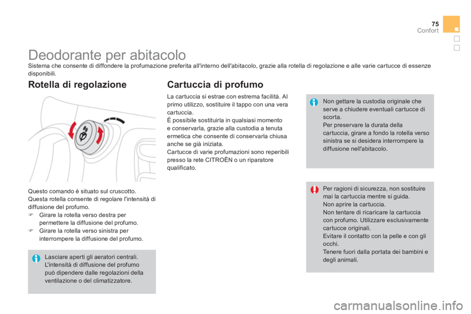 CITROEN DS3 2011  Libretti Di Uso E manutenzione (in Italian) 75Confort
   
 
 
 
 
 
 
 
Deodorante per abitacolo  
Sistema che consente di diffondere la profumazione preferita allinterno dellabitacolo, grazie alla rotella di regolazione e alle varie cartucce