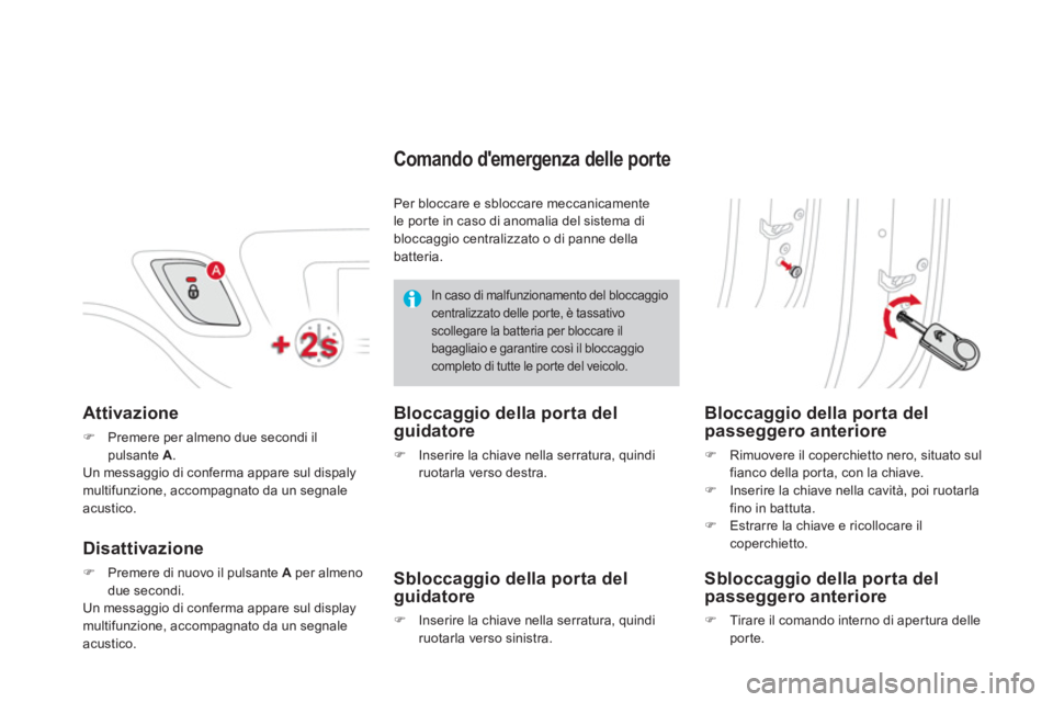 CITROEN DS3 2011  Libretti Di Uso E manutenzione (in Italian)    
Attivazione 
 
 
 
�) 
  Premere per almeno due secondi il 
pulsante  A 
.  
  Un messaggio di conferma appare sul dispaly 
multifunzione, accompagnato da un segnale 
acustico.  
 
 
Disattivazion