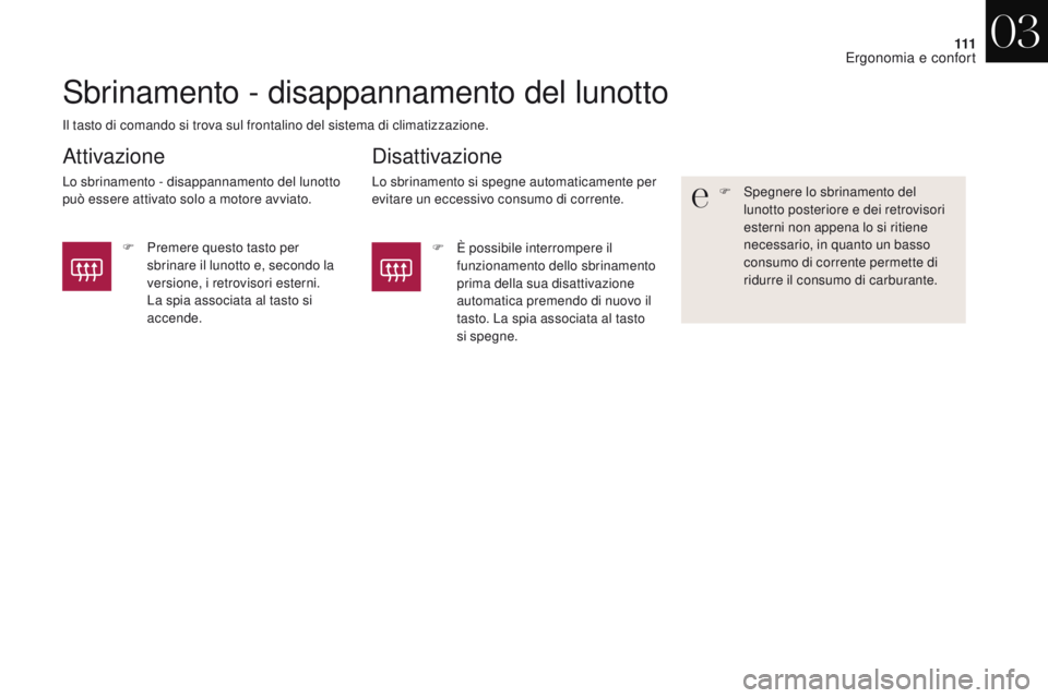 CITROEN DS4 2017  Libretti Di Uso E manutenzione (in Italian) 111
DS4_it_Chap03_ergonomie-et-confort_ed01-2016
Sbrinamento - disappannamento del lunotto
Il tasto di comando si trova sul frontalino del sistema di climatizzazione.
Attivazione
Lo sbrinamento - disa