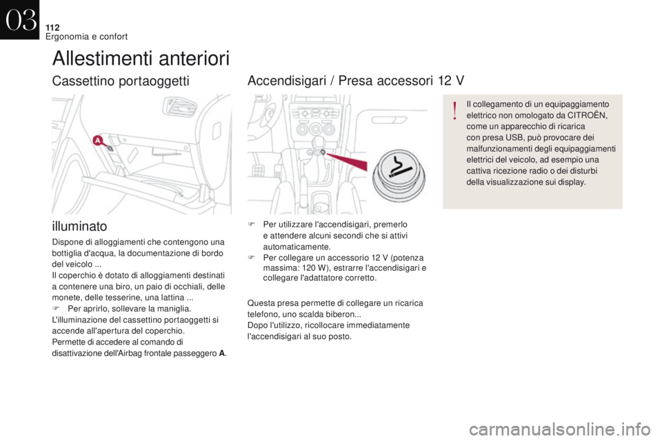 CITROEN DS4 2017  Libretti Di Uso E manutenzione (in Italian) 11 2
DS4_it_Chap03_ergonomie-et-confort_ed01-2016
Cassettino portaoggetti 
illuminato
Dispone di alloggiamenti che contengono una 
bottiglia d'acqua, la documentazione di bordo 
del veicolo ...
Il