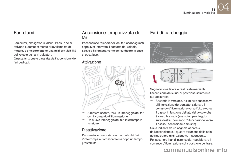 CITROEN DS4 2017 Libretti Di Uso E manutenzione (in Italian) 131
DS4_it_Chap04_eclairage-et-visibilite_ed01-2016
L'accensione temporanea dei fari anabbaglianti,
dopo aver interrotto il contatto del veicolo,
agevola l'allontanamento del guidatore in ca CITROEN DS4 2017 Libretti Di Uso E manutenzione (in Italian) 131
DS4_it_Chap04_eclairage-et-visibilite_ed01-2016
L'accensione temporanea dei fari anabbaglianti,
dopo aver interrotto il contatto del veicolo,
agevola l'allontanamento del guidatore in ca
