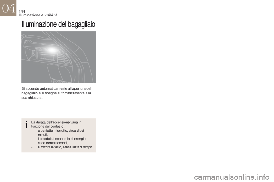 CITROEN DS4 2017 Libretti Di Uso E manutenzione (in Italian) 144
DS4_it_Chap04_eclairage-et-visibilite_ed01-2016
Si accende automaticamente all'apertura del
bagagliaio e si spegne automaticamente alla
sua chiusura.
Illuminazione del bagagliaio
La durata d CITROEN DS4 2017 Libretti Di Uso E manutenzione (in Italian) 144
DS4_it_Chap04_eclairage-et-visibilite_ed01-2016
Si accende automaticamente all'apertura del
bagagliaio e si spegne automaticamente alla
sua chiusura.
Illuminazione del bagagliaio
La durata d