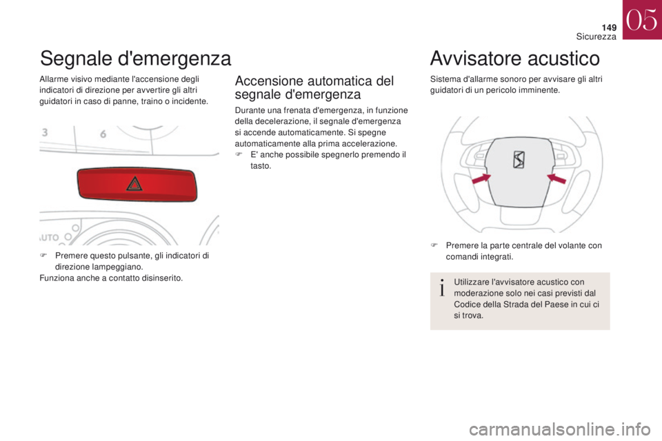 CITROEN DS4 2017 Libretti Di Uso E manutenzione (in Italian) 149
DS4_it_Chap05_securite_ed01-2016
DS4_it_Chap05_securite_ed01-2016
Segnale d'emergenza
Allarme visivo mediante l'accensione degli
indicatori di direzione per avvertire gli altri
guidatori CITROEN DS4 2017 Libretti Di Uso E manutenzione (in Italian) 149
DS4_it_Chap05_securite_ed01-2016
DS4_it_Chap05_securite_ed01-2016
Segnale d'emergenza
Allarme visivo mediante l'accensione degli
indicatori di direzione per avvertire gli altri
guidatori