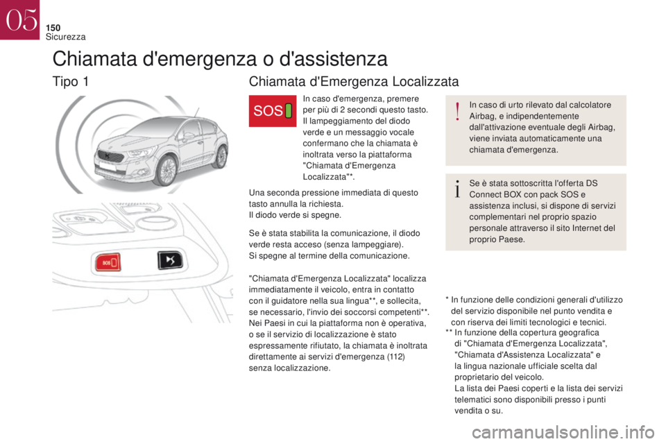 CITROEN DS4 2017 Libretti Di Uso E manutenzione (in Italian) 150
Chiamata d'Emergenza Localizzata
In caso d'emergenza, premere
per più di 2 secondi questo tasto.
Il lampeggiamento del diodo
verde e un messaggio vocale
confermano che la chiamata è CITROEN DS4 2017 Libretti Di Uso E manutenzione (in Italian) 150
Chiamata d'Emergenza Localizzata
In caso d'emergenza, premere
per più di 2 secondi questo tasto.
Il lampeggiamento del diodo
verde e un messaggio vocale
confermano che la chiamata è