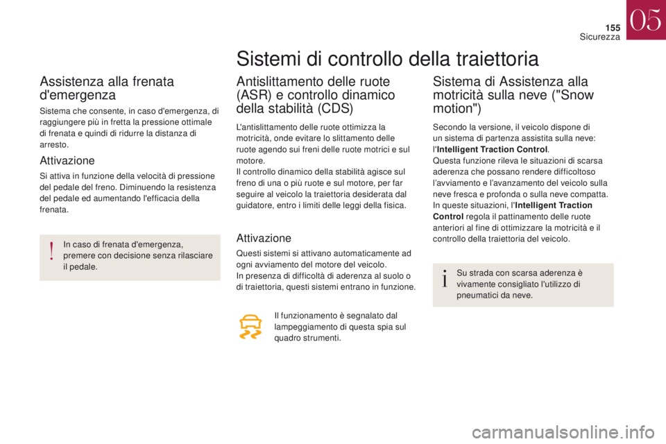 CITROEN DS4 2017 Libretti Di Uso E manutenzione (in Italian) 155
DS4_it_Chap05_securite_ed01-2016
DS4_it_Chap05_securite_ed01-2016
Assistenza alla frenata
d'emergenza
Sistema che consente, in caso d'emergenza, di
raggiungere più in fretta la pression CITROEN DS4 2017 Libretti Di Uso E manutenzione (in Italian) 155
DS4_it_Chap05_securite_ed01-2016
DS4_it_Chap05_securite_ed01-2016
Assistenza alla frenata
d'emergenza
Sistema che consente, in caso d'emergenza, di
raggiungere più in fretta la pression