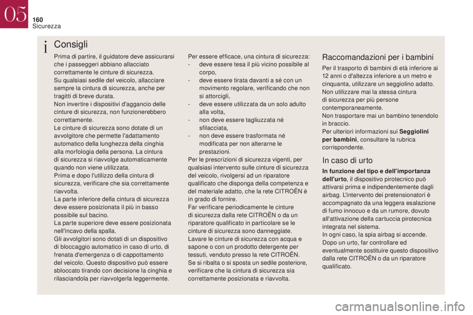 CITROEN DS4 2017 Libretti Di Uso E manutenzione (in Italian) 160
Prima di partire, il guidatore deve assicurarsi
che i passeggeri abbiano allacciato
correttamente le cinture di sicurezza.
Su qualsiasi sedile del veicolo, allacciare
sempre la cintura di sicur CITROEN DS4 2017 Libretti Di Uso E manutenzione (in Italian) 160
Prima di partire, il guidatore deve assicurarsi
che i passeggeri abbiano allacciato
correttamente le cinture di sicurezza.
Su qualsiasi sedile del veicolo, allacciare
sempre la cintura di sicur
