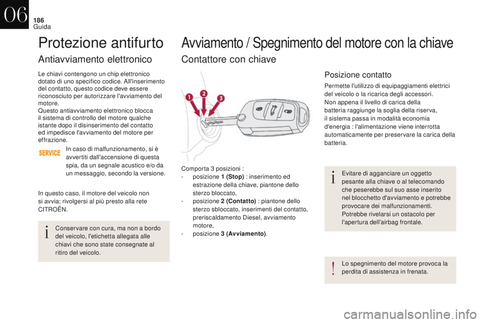 CITROEN DS4 2017 Libretti Di Uso E manutenzione (in Italian) 186
DS4_it_Chap06_conduite_ed01-2016
Evitare di agganciare un oggetto
pesante alla chiave o al telecomando
che peserebbe sul suo asse inserito
nel blocchetto d'avviamento e potrebbe
provocare CITROEN DS4 2017 Libretti Di Uso E manutenzione (in Italian) 186
DS4_it_Chap06_conduite_ed01-2016
Evitare di agganciare un oggetto
pesante alla chiave o al telecomando
che peserebbe sul suo asse inserito
nel blocchetto d'avviamento e potrebbe
provocare