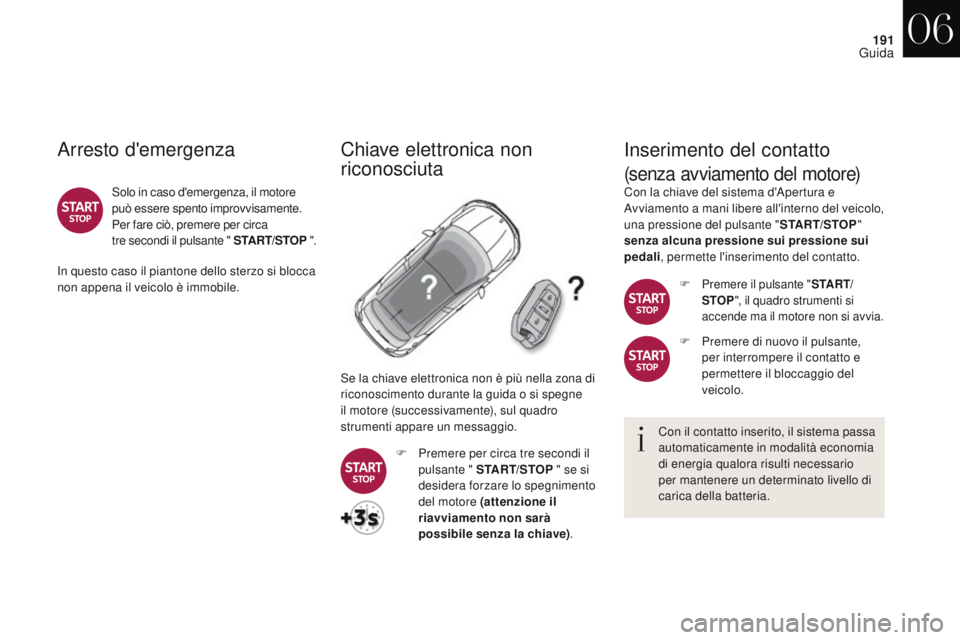CITROEN DS4 2017 Libretti Di Uso E manutenzione (in Italian) 191
DS4_it_Chap06_conduite_ed01-2016
Arresto d'emergenza
Solo in caso d'emergenza, il motore
può essere spento improvvisamente.
Per fare ciò, premere per circa
tre secondi il pulsante CITROEN DS4 2017 Libretti Di Uso E manutenzione (in Italian) 191
DS4_it_Chap06_conduite_ed01-2016
Arresto d'emergenza
Solo in caso d'emergenza, il motore
può essere spento improvvisamente.
Per fare ciò, premere per circa
tre secondi il pulsante