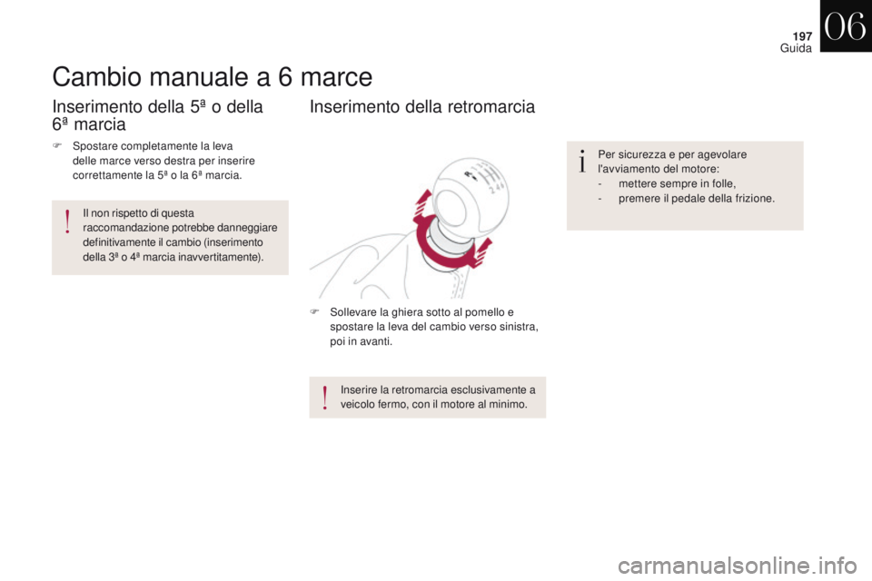 CITROEN DS4 2017 Libretti Di Uso E manutenzione (in Italian) 197
DS4_it_Chap06_conduite_ed01-2016
Cambio manuale a 6 marce
F Sollevare la ghiera sotto al pomello e
spostare la leva del cambio verso sinistra,
poi in avanti.
Inserimento della retromarcia
Per si CITROEN DS4 2017 Libretti Di Uso E manutenzione (in Italian) 197
DS4_it_Chap06_conduite_ed01-2016
Cambio manuale a 6 marce
F Sollevare la ghiera sotto al pomello e
spostare la leva del cambio verso sinistra,
poi in avanti.
Inserimento della retromarcia
Per si