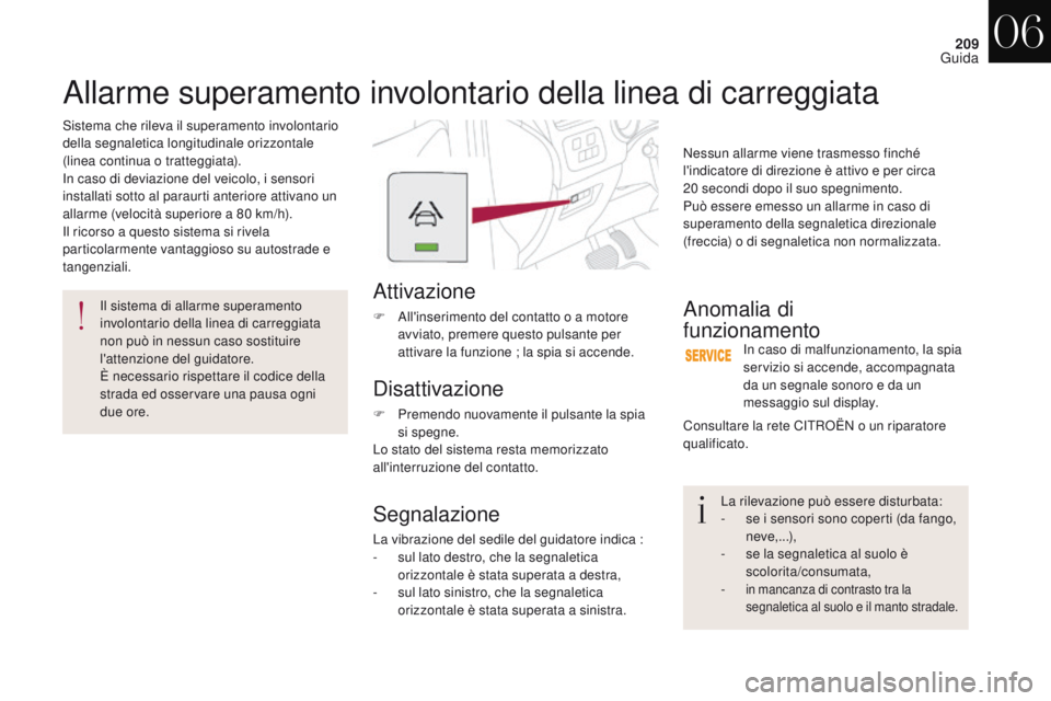 CITROEN DS4 2017  Libretti Di Uso E manutenzione (in Italian) 209
DS4_it_Chap06_conduite_ed01-2016
Allarme superamento involontario della linea di carreggiata
Sistema che rileva il superamento involontario 
della segnaletica longitudinale orizzontale 
(linea con