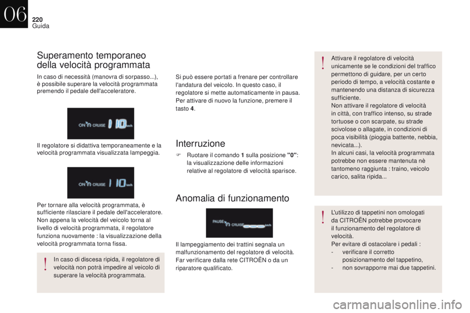 CITROEN DS4 2017 Libretti Di Uso E manutenzione (in Italian) 220
DS4_it_Chap06_conduite_ed01-2016
Si può essere portati a frenare per controllare
l'andatura del veicolo. In questo caso, il
regolatore si mette automaticamente in pausa.
Per attivare di nuo CITROEN DS4 2017 Libretti Di Uso E manutenzione (in Italian) 220
DS4_it_Chap06_conduite_ed01-2016
Si può essere portati a frenare per controllare
l'andatura del veicolo. In questo caso, il
regolatore si mette automaticamente in pausa.
Per attivare di nuo
