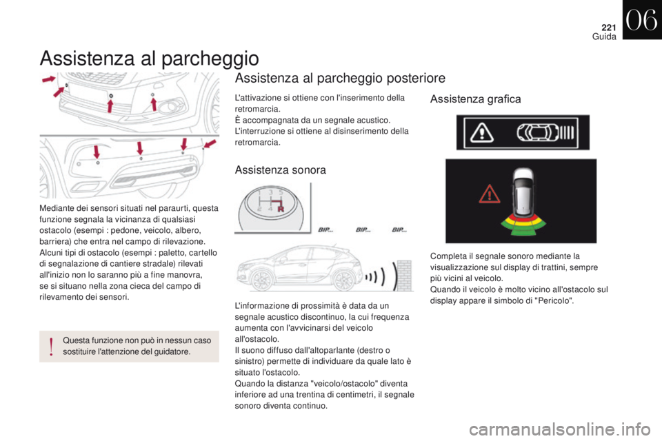 CITROEN DS4 2017 Libretti Di Uso E manutenzione (in Italian) 221
DS4_it_Chap06_conduite_ed01-2016
Assistenza al parcheggio
Mediante dei sensori situati nel paraurti, questa
funzione segnala la vicinanza di qualsiasi
ostacolo (esempi : pedone, veicolo, albero, CITROEN DS4 2017 Libretti Di Uso E manutenzione (in Italian) 221
DS4_it_Chap06_conduite_ed01-2016
Assistenza al parcheggio
Mediante dei sensori situati nel paraurti, questa
funzione segnala la vicinanza di qualsiasi
ostacolo (esempi : pedone, veicolo, albero,