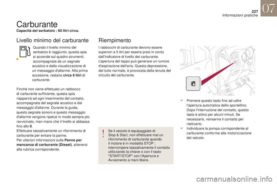 CITROEN DS4 2017 Libretti Di Uso E manutenzione (in Italian) 227
DS4_it_Chap07_info-pratiques_ed01-2016
CarburanteCapacità del serbatoio : 60 litri circa.
Livello minimo del carburante
Quando il livello minimo del
serbatoio è raggiunto, questa spia
si accen CITROEN DS4 2017 Libretti Di Uso E manutenzione (in Italian) 227
DS4_it_Chap07_info-pratiques_ed01-2016
CarburanteCapacità del serbatoio : 60 litri circa.
Livello minimo del carburante
Quando il livello minimo del
serbatoio è raggiunto, questa spia
si accen