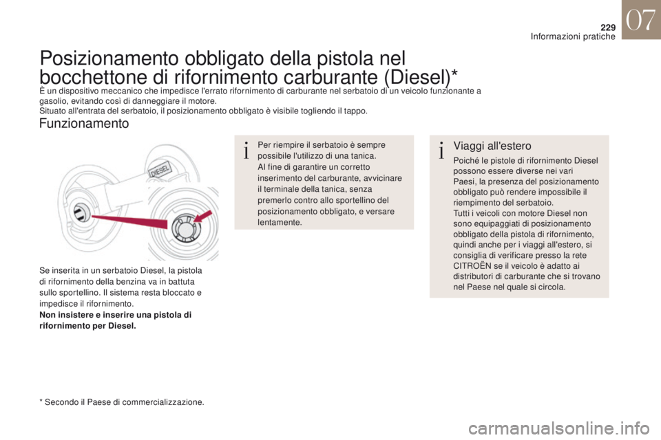 CITROEN DS4 2017 Libretti Di Uso E manutenzione (in Italian) 229
DS4_it_Chap07_info-pratiques_ed01-2016
Viaggi all'estero
Poiché le pistole di rifornimento Diesel
possono essere diverse nei vari
Paesi, la presenza del posizionamento
obbligato può rende CITROEN DS4 2017 Libretti Di Uso E manutenzione (in Italian) 229
DS4_it_Chap07_info-pratiques_ed01-2016
Viaggi all'estero
Poiché le pistole di rifornimento Diesel
possono essere diverse nei vari
Paesi, la presenza del posizionamento
obbligato può rende