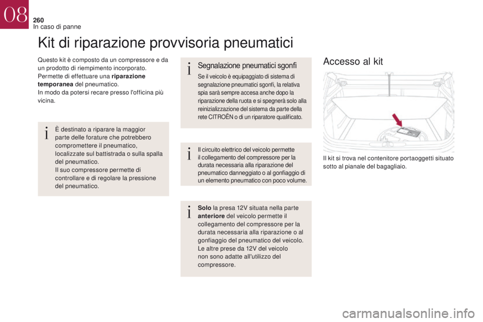 CITROEN DS4 2017 Libretti Di Uso E manutenzione (in Italian) 260
DS4_it_Chap08_en-cas-de-panne_ed01-2016
Kit di riparazione provvisoria pneumatici
Questo kit è composto da un compressore e da
un prodotto di riempimento incorporato.
Permette di effettuare una CITROEN DS4 2017 Libretti Di Uso E manutenzione (in Italian) 260
DS4_it_Chap08_en-cas-de-panne_ed01-2016
Kit di riparazione provvisoria pneumatici
Questo kit è composto da un compressore e da
un prodotto di riempimento incorporato.
Permette di effettuare una