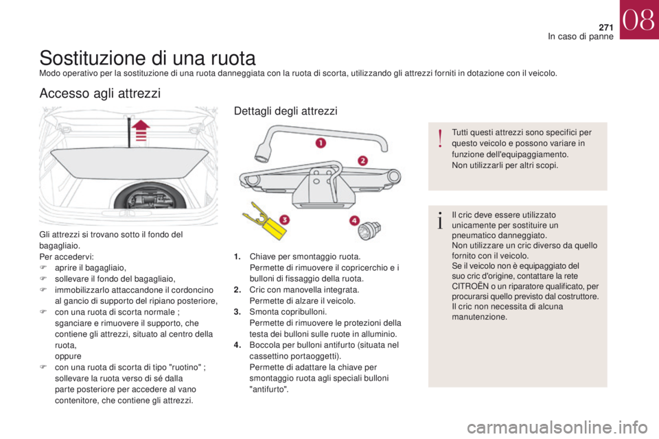 CITROEN DS4 2017 Libretti Di Uso E manutenzione (in Italian) 271
DS4_it_Chap08_en-cas-de-panne_ed01-2016
Sostituzione di una ruotaModo operativo per la sostituzione di una ruota danneggiata con la ruota di scorta, utilizzando gli attrezzi forniti in dotazione c CITROEN DS4 2017 Libretti Di Uso E manutenzione (in Italian) 271
DS4_it_Chap08_en-cas-de-panne_ed01-2016
Sostituzione di una ruotaModo operativo per la sostituzione di una ruota danneggiata con la ruota di scorta, utilizzando gli attrezzi forniti in dotazione c