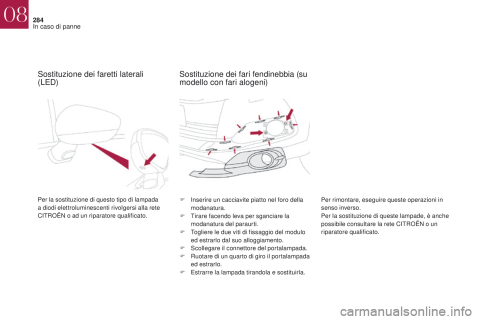 CITROEN DS4 2017 Libretti Di Uso E manutenzione (in Italian) 284
DS4_it_Chap08_en-cas-de-panne_ed01-2016
Sostituzione dei faretti laterali
(LED)
Per la sostituzione di questo tipo di lampada
a diodi elettroluminescenti rivolgersi alla rete
CITROËN o ad un CITROEN DS4 2017 Libretti Di Uso E manutenzione (in Italian) 284
DS4_it_Chap08_en-cas-de-panne_ed01-2016
Sostituzione dei faretti laterali
(LED)
Per la sostituzione di questo tipo di lampada
a diodi elettroluminescenti rivolgersi alla rete
CITROËN o ad un
