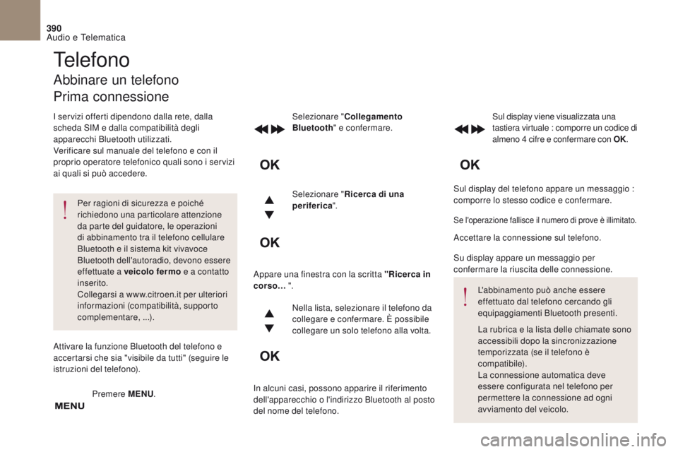 CITROEN DS4 2017  Libretti Di Uso E manutenzione (in Italian) 390
DS4_it_Chap10c_RD5_ed01-2016
Sul display del telefono appare un messaggio : 
comporre lo stesso codice e confermare.
Selezionare "
Collegamento 
Bluetooth " e confermare.
Sul display viene