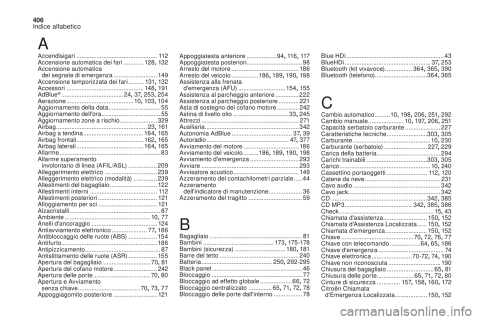 CITROEN DS4 2017 Libretti Di Uso E manutenzione (in Italian) 406
Indice alfabetico
DS4_it_Chap11_index-alpha_ed01-2016
A
Accendisigari ................................................11 2
Accensione automatica dei fari ............128, 132
Accensione automati CITROEN DS4 2017 Libretti Di Uso E manutenzione (in Italian) 406
Indice alfabetico
DS4_it_Chap11_index-alpha_ed01-2016
A
Accendisigari ................................................11 2
Accensione automatica dei fari ............128, 132
Accensione automati