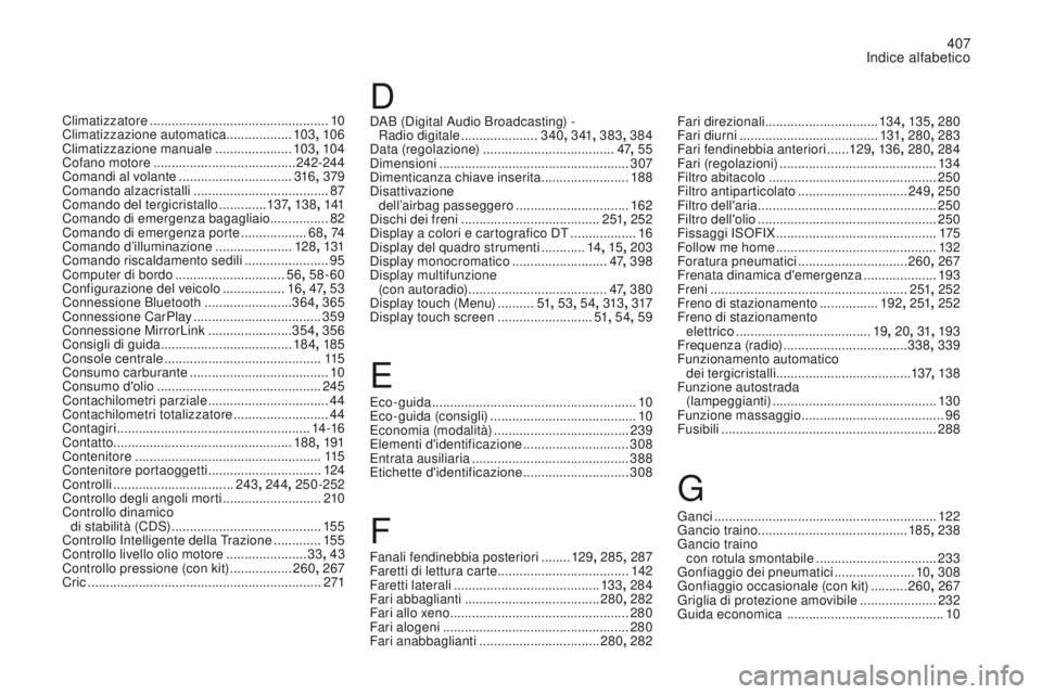 CITROEN DS4 2017 Libretti Di Uso E manutenzione (in Italian) 407
Indice alfabetico
DS4_it_Chap11_index-alpha_ed01-2016
Climatizzatore ................................................. 10
Climatizzazione automatica ..................103, 10 6
Climatizzazione ma CITROEN DS4 2017 Libretti Di Uso E manutenzione (in Italian) 407
Indice alfabetico
DS4_it_Chap11_index-alpha_ed01-2016
Climatizzatore ................................................. 10
Climatizzazione automatica ..................103, 10 6
Climatizzazione ma