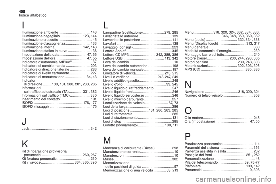 CITROEN DS4 2017 Libretti Di Uso E manutenzione (in Italian) 408
Indice alfabetico
DS4_it_Chap11_index-alpha_ed01-2016
Illuminazione ambiente .................................143
Illuminazione bagagliaio .......................123, 14 4
Illuminazione cruscotto CITROEN DS4 2017 Libretti Di Uso E manutenzione (in Italian) 408
Indice alfabetico
DS4_it_Chap11_index-alpha_ed01-2016
Illuminazione ambiente .................................143
Illuminazione bagagliaio .......................123, 14 4
Illuminazione cruscotto