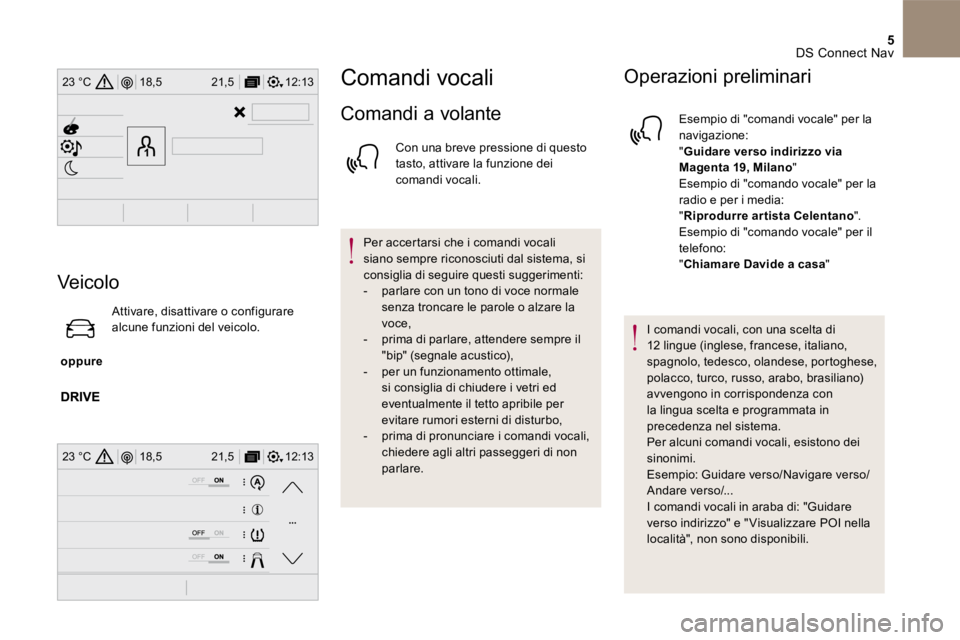 CITROEN DS4 2017 Libretti Di Uso E manutenzione (in Italian) 5
12:13
18,5 21,5
23 °C
12:13
18,5 21,5
23 °C
DS Connect Nav
Veicolo
oppure
Attivare, disattivare o configurare alcune funzioni del veicolo.
Comandi vocali
Comandi a volante
Con una CITROEN DS4 2017 Libretti Di Uso E manutenzione (in Italian) 5
12:13
18,5 21,5
23 °C
12:13
18,5 21,5
23 °C
DS Connect Nav
Veicolo
oppure
Attivare, disattivare o configurare alcune funzioni del veicolo.
Comandi vocali
Comandi a volante
Con una