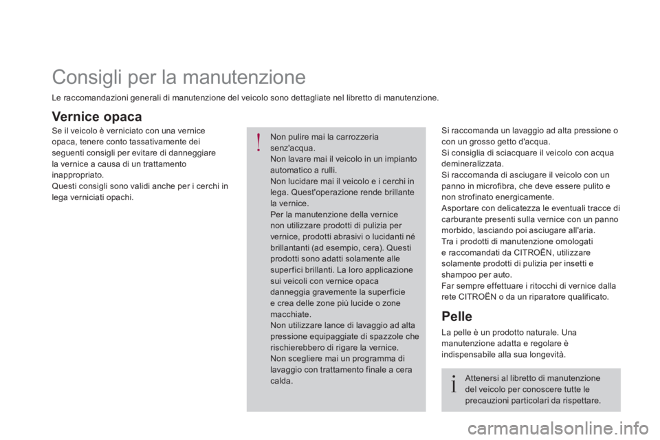 CITROEN DS4 2017 Libretti Di Uso E manutenzione (in Italian)
Vernice opaca
Si raccomanda un lavaggio ad alta pressione o
con un grosso getto dacqua.
Si consiglia di sciacquare il veicolo con acqua
demineralizzata.
Si raccomanda CITROEN DS4 2017 Libretti Di Uso E manutenzione (in Italian)
Vernice opaca
Si raccomanda un lavaggio ad alta pressione o
con un grosso getto dacqua.
Si consiglia di sciacquare il veicolo con acqua
demineralizzata.
Si raccomanda
