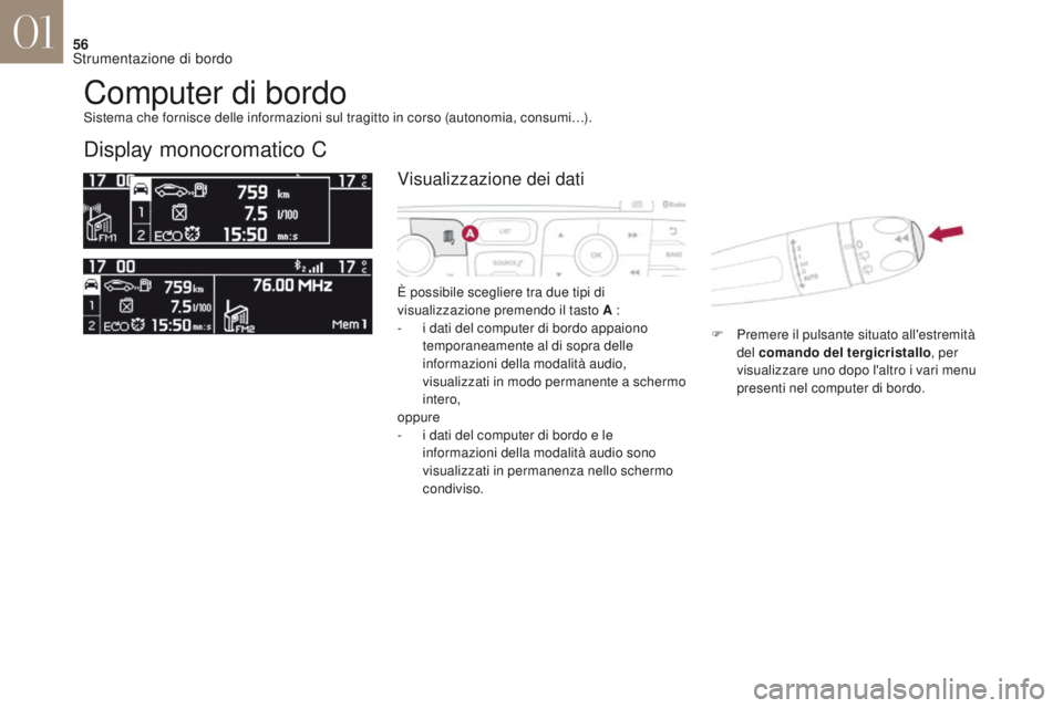 CITROEN DS4 2017 Libretti Di Uso E manutenzione (in Italian) 56
DS4_it_Chap01_instruments-de-bord_ed01-2016
Computer di bordo
Display monocromatico C
È possibile scegliere tra due tipi di
visualizzazione premendo il tasto A :
-
i d
ati del computer di bordo CITROEN DS4 2017 Libretti Di Uso E manutenzione (in Italian) 56
DS4_it_Chap01_instruments-de-bord_ed01-2016
Computer di bordo
Display monocromatico C
È possibile scegliere tra due tipi di
visualizzazione premendo il tasto A :
-
i d
ati del computer di bordo