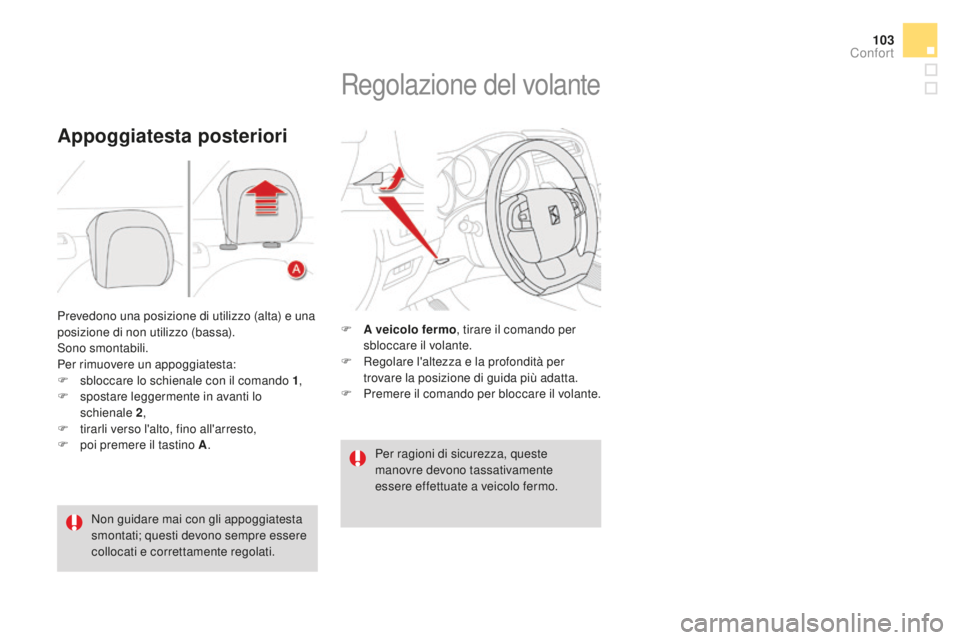 CITROEN DS4 2015  Libretti Di Uso E manutenzione (in Italian) 103
DS4_it_Chap03_confort_ed02-2015
Prevedono una posizione di utilizzo (alta) e una 
posizione di non utilizzo (bassa).
Sono smontabili.
Per rimuovere un appoggiatesta:
F 
s
 bloccare lo schienale co