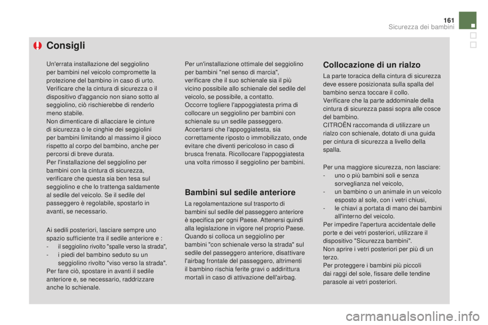 CITROEN DS4 2015 Libretti Di Uso E manutenzione (in Italian) 161
DS4_it_Chap06_securite-enfants_ed02-2015
consigli
Un'errata installazione del seggiolino
per bambini nel veicolo compromette la
protezione del bambino in caso di urto.
Verificare che la cint CITROEN DS4 2015 Libretti Di Uso E manutenzione (in Italian) 161
DS4_it_Chap06_securite-enfants_ed02-2015
consigli
Un'errata installazione del seggiolino
per bambini nel veicolo compromette la
protezione del bambino in caso di urto.
Verificare che la cint