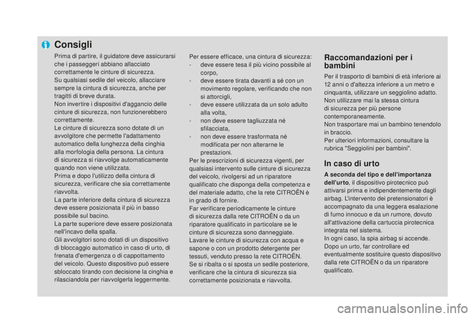 CITROEN DS4 2015 Libretti Di Uso E manutenzione (in Italian) consigli
Prima di partire, il guidatore deve assicurarsi
che i passeggeri abbiano allacciato
correttamente le cinture di sicurezza.
Su qualsiasi sedile del veicolo, allacciare
sempre la cintura di CITROEN DS4 2015 Libretti Di Uso E manutenzione (in Italian) consigli
Prima di partire, il guidatore deve assicurarsi
che i passeggeri abbiano allacciato
correttamente le cinture di sicurezza.
Su qualsiasi sedile del veicolo, allacciare
sempre la cintura di