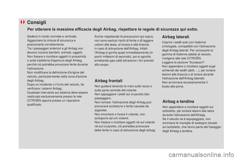 CITROEN DS4 2015  Libretti Di Uso E manutenzione (in Italian) consigli
Airbag frontali
Non guidare tenendo le mani sulle razze o 
sulla parte centrale del volante.
Non appoggiare i piedi sul cruscotto lato 
passeggero.
Non fumare: l'attivazione degli Airbag 