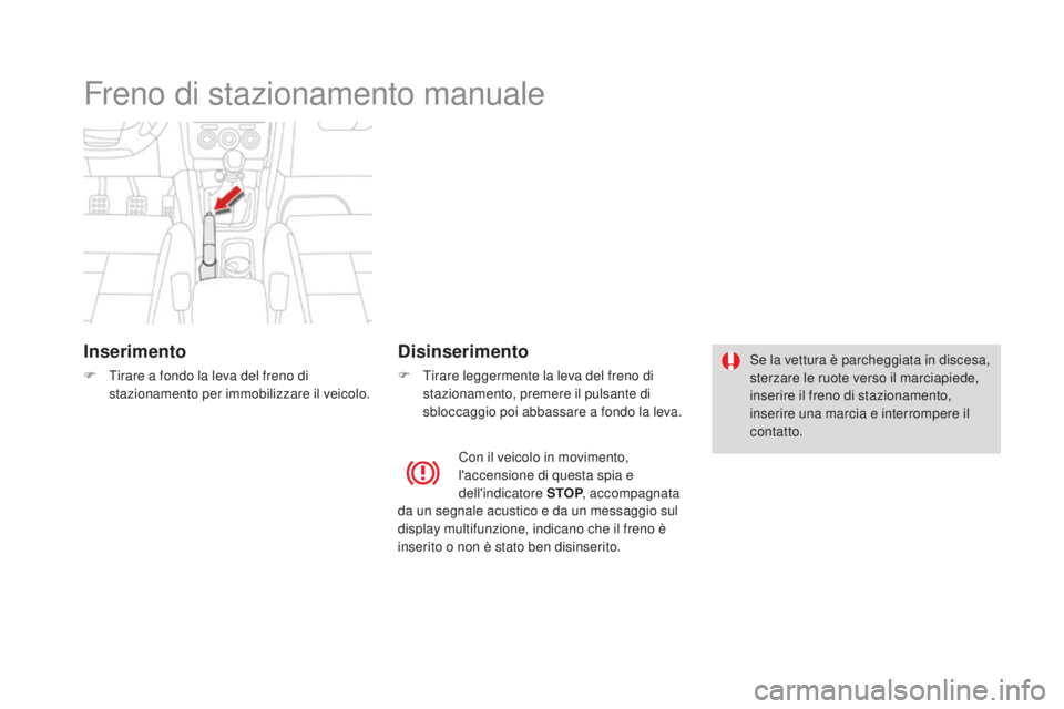 CITROEN DS4 2015 Libretti Di Uso E manutenzione (in Italian) DS4_it_Chap08_conduite_ed02-2015
Freno di stazionamento manuale
Inserimento
F Tirare a fondo la leva del freno di stazionamento per immobilizzare il veicolo.
disinserimento
F Tirare leggermente la lev CITROEN DS4 2015 Libretti Di Uso E manutenzione (in Italian) DS4_it_Chap08_conduite_ed02-2015
Freno di stazionamento manuale
Inserimento
F Tirare a fondo la leva del freno di stazionamento per immobilizzare il veicolo.
disinserimento
F Tirare leggermente la lev