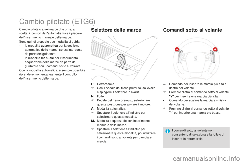 CITROEN DS4 2015  Libretti Di Uso E manutenzione (in Italian) DS4_it_Chap08_conduite_ed02-2015
Cambio pilotato a sei marce che offre, a 
scelta, il confort dell'automatismo e il piacere 
dell'inserimento manuale delle marce.
Sono quindi proposte due moda