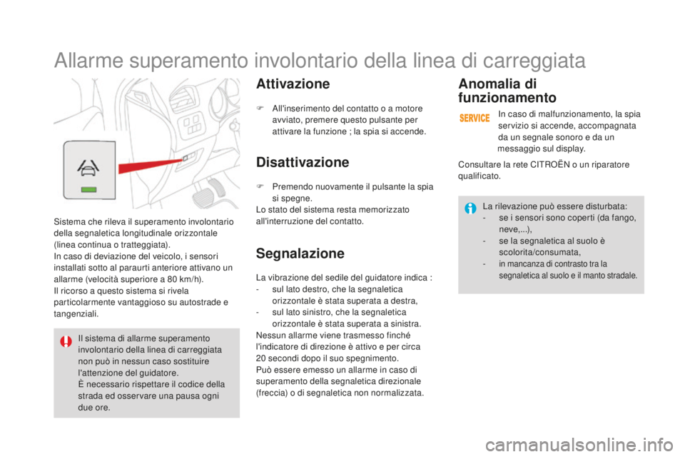 CITROEN DS4 2015  Libretti Di Uso E manutenzione (in Italian) DS4_it_Chap08_conduite_ed02-2015
Allarme superamento involontario della linea di carreggiata
Sistema che rileva il superamento involontario 
della segnaletica longitudinale orizzontale 
(linea continu