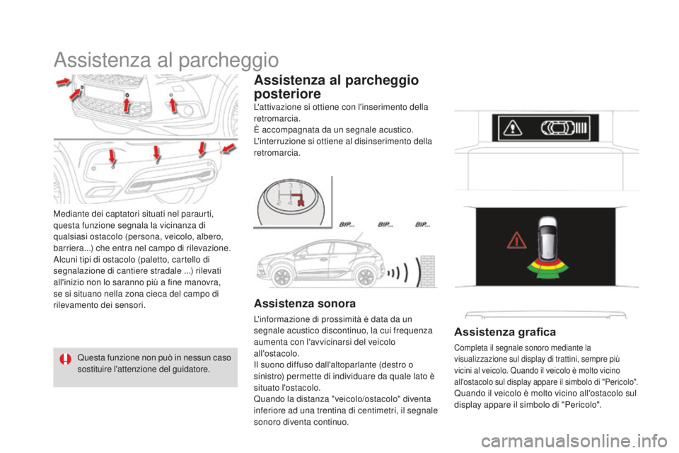 CITROEN DS4 2015  Libretti Di Uso E manutenzione (in Italian) DS4_it_Chap08_conduite_ed02-2015
Assistenza al parcheggio
Mediante dei captatori situati nel paraurti, 
questa funzione segnala la vicinanza di 
qualsiasi ostacolo (persona, veicolo, albero, 
barriera