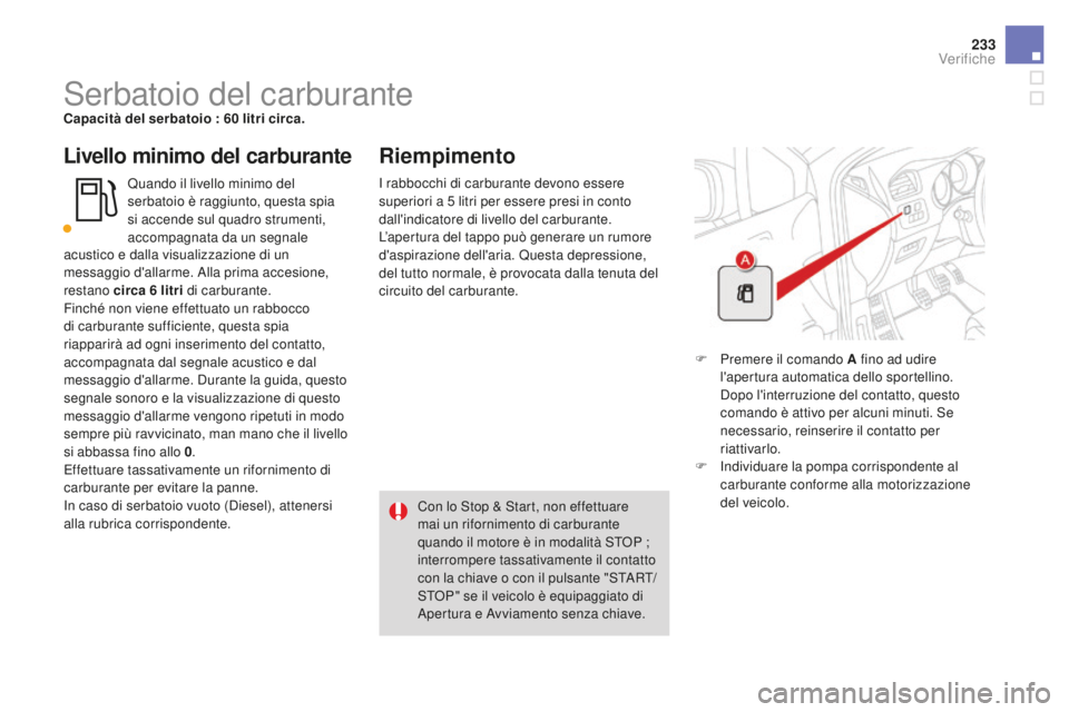 CITROEN DS4 2015  Libretti Di Uso E manutenzione (in Italian) 233
DS4_it_Chap09_verifications_ed02-2015
Serbatoio del carburantecapacità del serbatoio : 60  litri circa.
Livello minimo del carburante
Quando il livello minimo del 
serbatoio è raggiunto, questa 