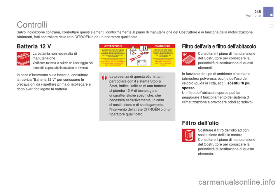CITROEN DS4 2015  Libretti Di Uso E manutenzione (in Italian) 245
DS4_it_Chap09_verifications_ed02-2015
Controlli
Filtro dell'aria e filtro dell'abitacolo
Filtro dell'olio
Salvo indicazione contraria, controllare questi elementi, conformemente al pia