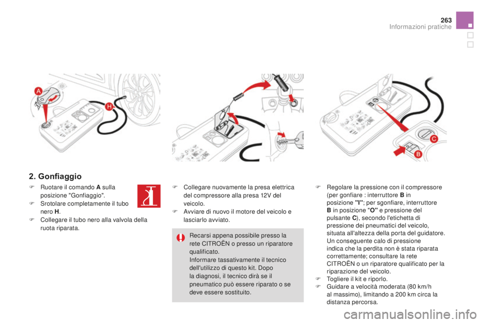 CITROEN DS4 2015  Libretti Di Uso E manutenzione (in Italian) 263
DS4_it_Chap10_info-pratiques_ed02-2015
2. Gonfiaggio
F Regolare la pressione con il compressore (per gonfiare : interruttore B in 
posizione
 

"I"; per sgonfiare, interruttore 
B in posiz