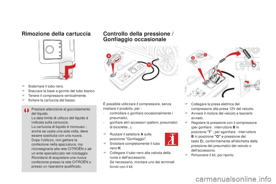 CITROEN DS4 2015  Libretti Di Uso E manutenzione (in Italian) DS4_it_Chap10_info-pratiques_ed02-2015
Rimozione della cartuccia
F Sistemare il tubo nero.
F S taccare la base a gomito del tubo bianco.
F
 
T
 enere il compressore verticalmente.
F
 
S
 vitare la car