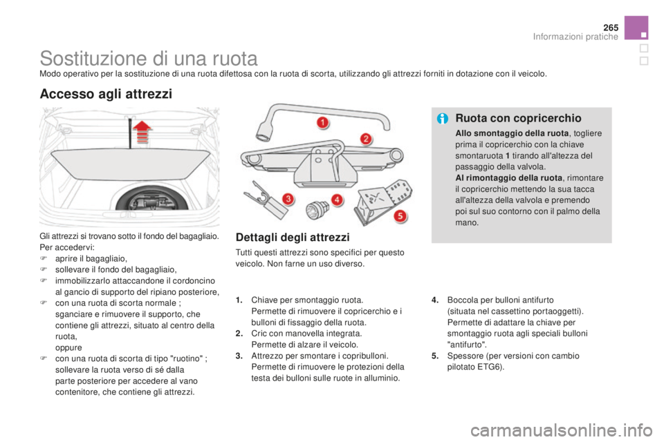 CITROEN DS4 2015  Libretti Di Uso E manutenzione (in Italian) 265
DS4_it_Chap10_info-pratiques_ed02-2015
Sostituzione di una ruotaModo operativo per la sostituzione di una ruota difettosa con la ruota di scorta, utilizzando gli attrezzi forniti in dotazione con 
