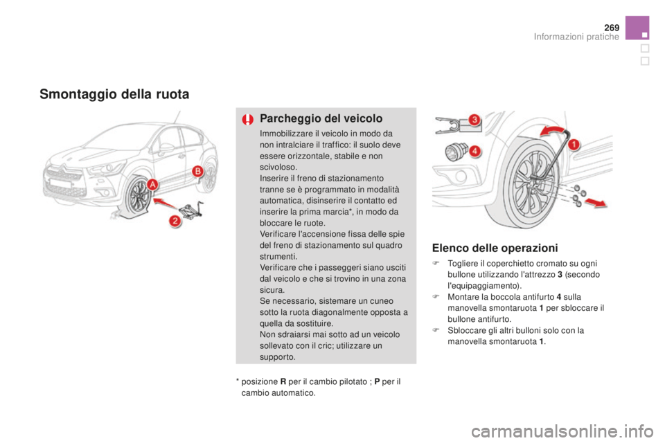 CITROEN DS4 2015 Libretti Di Uso E manutenzione (in Italian) 269
DS4_it_Chap10_info-pratiques_ed02-2015
Smontaggio della ruota
Parcheggio del veicolo
Immobilizzare il veicolo in modo da
non intralciare il traffico: il suolo deve
essere orizzontale, stabile e CITROEN DS4 2015 Libretti Di Uso E manutenzione (in Italian) 269
DS4_it_Chap10_info-pratiques_ed02-2015
Smontaggio della ruota
Parcheggio del veicolo
Immobilizzare il veicolo in modo da
non intralciare il traffico: il suolo deve
essere orizzontale, stabile e
