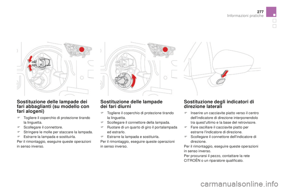 CITROEN DS4 2015 Libretti Di Uso E manutenzione (in Italian) 277
DS4_it_Chap10_info-pratiques_ed02-2015
Sostituzione delle lampade
dei fari diurni
F Togliere il coperchio di protezione tirando la linguetta.
F
S
collegare il connettore della lampada.
F
R
CITROEN DS4 2015 Libretti Di Uso E manutenzione (in Italian) 277
DS4_it_Chap10_info-pratiques_ed02-2015
Sostituzione delle lampade
dei fari diurni
F Togliere il coperchio di protezione tirando la linguetta.
F
S
collegare il connettore della lampada.
F
R