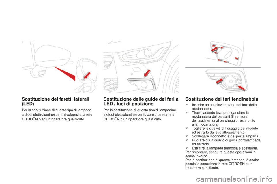 CITROEN DS4 2015 Libretti Di Uso E manutenzione (in Italian) DS4_it_Chap10_info-pratiques_ed02-2015
Sostituzione dei faretti laterali
(LEd)
Per la sostituzione di questo tipo di lampada
a diodi elettroluminescenti rivolgersi alla rete
CITROËN o ad un ripara CITROEN DS4 2015 Libretti Di Uso E manutenzione (in Italian) DS4_it_Chap10_info-pratiques_ed02-2015
Sostituzione dei faretti laterali
(LEd)
Per la sostituzione di questo tipo di lampada
a diodi elettroluminescenti rivolgersi alla rete
CITROËN o ad un ripara