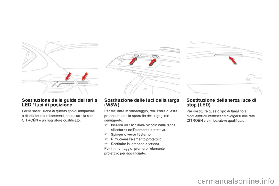 CITROEN DS4 2015 Libretti Di Uso E manutenzione (in Italian) DS4_it_Chap10_info-pratiques_ed02-2015
Sostituzione delle guide dei fari a
LEd / luci di posizione Sostituzione delle luci della targa
(W5W) Sostituzione della terza luce di
stop (LEd)
Per sostitui CITROEN DS4 2015 Libretti Di Uso E manutenzione (in Italian) DS4_it_Chap10_info-pratiques_ed02-2015
Sostituzione delle guide dei fari a
LEd / luci di posizione Sostituzione delle luci della targa
(W5W) Sostituzione della terza luce di
stop (LEd)
Per sostitui