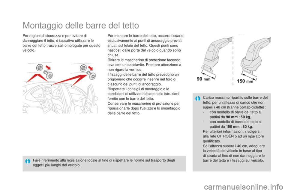 CITROEN DS4 2015 Libretti Di Uso E manutenzione (in Italian) DS4_it_Chap10_info-pratiques_ed02-2015
Montaggio delle barre del tetto
Per ragioni di sicurezza e per evitare di
danneggiare il tetto, è tassativo utilizzare le
barre del tetto trasversali omologat CITROEN DS4 2015 Libretti Di Uso E manutenzione (in Italian) DS4_it_Chap10_info-pratiques_ed02-2015
Montaggio delle barre del tetto
Per ragioni di sicurezza e per evitare di
danneggiare il tetto, è tassativo utilizzare le
barre del tetto trasversali omologat
